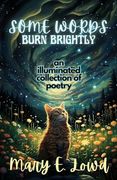 Some Words Burn Brightly: An Illuminated Collection of Poetry (en Inglés)