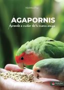 Agapornis. Aprende a Cuidar de tu Nuevo Amigo.