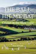 The Ball hit my Bat: Cricket in the Slow Lane (en Inglés)