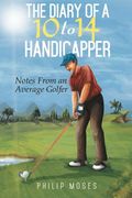 The Diary of a 10 to 14 Handicapper: Notes From an Average Golfer