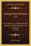 Apologie Pour Herodote V2: Ou Traite De La Conformite Des Merveilles Anciennes Avec Les Modernes (1735) (en Francés)