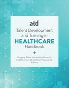 Atd's Handbook for Talent Development and Training in Healthcare (en Inglés)