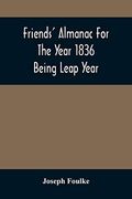 Friends'Almanac for the Year 1836; Being Leap Year (en Inglés)