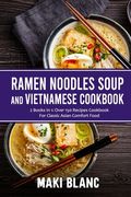 Ramen Noodle Soup And Vietnamese Cookbook: 2 Books In 1: Over 150 Recipes For Classic Asian Comfort Food