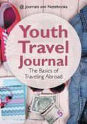 Youth Travel Journal: The Basics of Traveling Abroad (en Inglés)