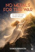 No Medals for This War: For those who fight without Applause (en Inglés)