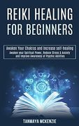 Reiki Healing for Beginners: Awaken Your Chakras and Increase Self-Healing (Awaken Your Spiritual Power, Reduce Stress & Anxiety and Improve Awareness of Psychic Abilities) (en Inglés)