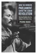 How the Workers’ Parliaments Saved the Cuban Revolution: Reviving Socialism After the Collapse of the Soviet Union (en Inglés)