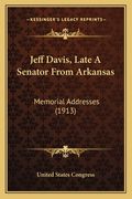 Jeff Davis, Late A Senator From Arkansas: Memorial Addresses (1913) (en Inglés)