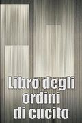 Libro Degli Ordini di Cucito: Libro di Sartoria per Annotare i Progetti di Cucito - Regalo Perfetto per gli Amanti del Cucito (en Italiano)