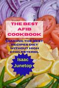 The Best Afib Cookbook: Making the Best Recipes Diet without high Cholesterol (en Inglés)