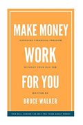 Make Money Work for You: Pursuing Financial Freedom Without Your day job 