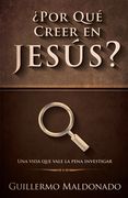 ¿Por Qué Creer En Jesús?: Una Vida Que Vale La Pena Investigar