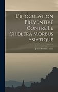 L'inoculation Préventive Contre le Choléra Morbus Asiatique (en Francés)