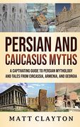 Persian and Caucasus Myths: A Captivating Guide to Persian Mythology and Tales From Circassia, Armenia, and Georgia (en Inglés)