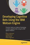 Developing Cognitive Bots Using the ibm Watson Engine: Practical, Hands-On Guide to Developing Complex Cognitive Bots Using the ibm Watson Platform (en Inglés)