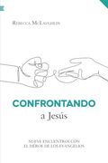 Confrontando a Jesús: Nueve Encuentros con el Héroe de los Evangelios