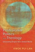 Postcolonial Politics and Theology: Unraveling Empire for a Global World (en Inglés)