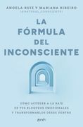 La fórmula del inconsciente. Cómo acceder a la raíz de tus bloqueos emocionales y transformarlos desde dentro
