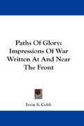 paths of glory: impressions of war written at and near the front