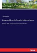 Charges and General Information Relating to Patents: Including all the principal countries of the world. Vol. 1