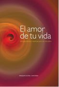 El Amor de tu Vida: Una Guía Práctica y Espiritual Para una Vida Plena