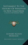 supplement to the history of windham in new hampshire: a scotch settlement (1892) (en Inglés)