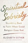 Spiritual Sobriety: Stumbling Back to Faith When Good Religion Goes bad 