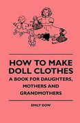 how to make doll clothes - a book for daughters, mothers and grandmothers (en Inglés)