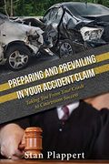 Preparing and Prevailing in Your Accident Claim: Taking you From Your Crash to Courtroom Success 