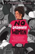No Ordinary Women. How Progressive Era Reformers Reshaped America