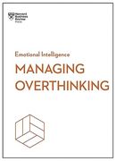Managing Overthinking (Hbr Emotional Intelligence Series)