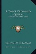 a twice crowned queen: anne of brittany (1906) (en Inglés)