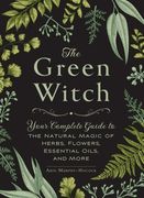 The Green Witch: Your Complete Guide to the Natural Magic of Herbs, Flowers, Essential Oils, and More (en Inglés)