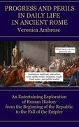 Progress and Perils in Daily Life in Ancient Rome: An Entertaining Exploration of Roman History from the Beginning of the Republic to the Fall of the (en Inglés)