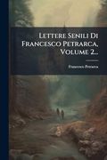 Lettere Senili di Francesco Petrarca, Volume 2. (en Italiano)