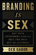 Branding is Sex: Get Your Customers Laid and Sell the Hell out of Anything (en Inglés)