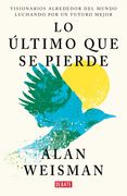 Lo último que se pierde. Visionarios alrededor del mundo luchando por un futuro mejor