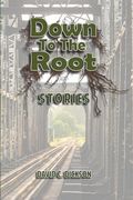 Down to the Root: Stories (en Inglés)