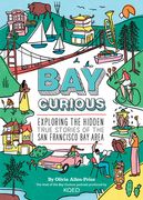 Bay Curious: Exploring the Hidden True Stories of the San Francisco Bay Area (en Inglés)
