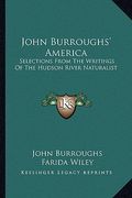 john burroughs' america: selections from the writings of the hudson river naturalist (en Inglés)