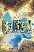 be rich!,the science of getting what you want