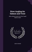 River Angling for Salmon and Trout: With a Memoir and List of the Tweed Salmon Casts (en Inglés)