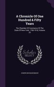 A Chronicle Of One Hundred & Fifty Years: The Chamber Of Commerce Of The State Of New York, 1768-1918, Volume 25 (en Inglés)