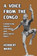 A Voice from the Congo: Comprising Stories, Anecdotes, and Descriptive Notes (en Inglés)