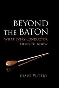 Beyond the Baton: What Every Conductor Needs to Know (en Inglés)