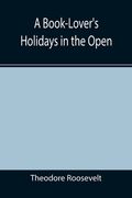 A Book-Lover's Holidays in the Open (en Inglés)