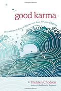 Good Karma: How to Create the Causes of Happiness and Avoid the Causes of Suffering 