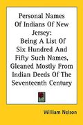 personal names of indians of new jersey: being a list of six hundred and fifty such names, gleaned mostly from indian deeds of the seventeenth century (en Inglés)