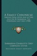 a family chronicle: derived from notes and letters selected by barbarina, the honorable lady grey (1908) (en Inglés)